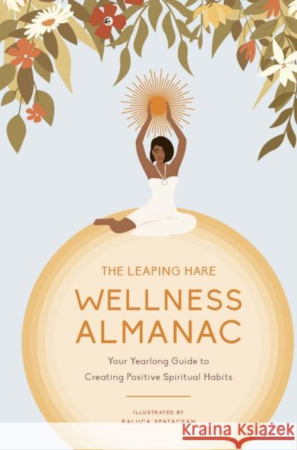 The Leaping Hare Wellness Almanac: Your Yearlong Guide to Creating Positive Spiritual Habits Leaping Hare Press 9780711279872 Quarto Publishing PLC - książka