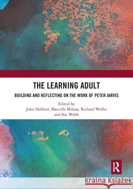 The Learning Adult: Building and Reflecting on the Work of Peter Jarvis John Holford Marcella Milana Richard Waller 9780367590734 Routledge - książka