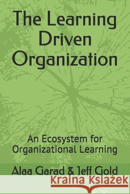 The Learning Driven Organization: An Ecosystem for Organizational Learning Jeff Gold Alaa Garad 9781717773968 Independently Published - książka