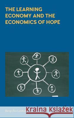 The Learning Economy and the Economics of Hope the Learning Economy and the Economics of Hope Lundvall, Bengt-Åke 9781783085965 Anthem Press - książka