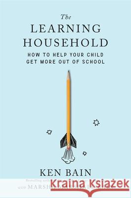 The Learning Household: How to Help Your Child Get More Out of School Ken Bain 9780674248168 Belknap Press - książka