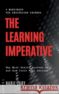 The Learning Imperative: Why Most Health Systems Fail And How Yours Will Succeed Nabil Zary 9789699893544 Neuroink Press - książka