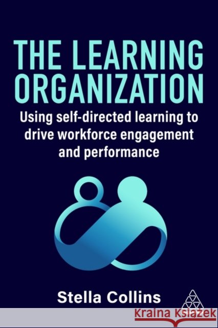 The Learning Organization - Using Self-Directed Learning to Drive Workforce Engagement and Performance Stella Collins 9781398626447  - książka