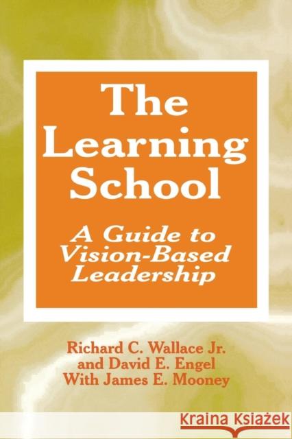 The Learning School: A Guide to Vision-Based Leadership Wallace, Richard C. 9780803964099 Corwin Press - książka