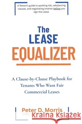 The Lease Equalizer: A Tenant's Clause-by-Clause Playbook Peter D. Morris 9780993941139 Attainment Press - książka