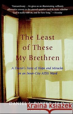 The Least of These My Brethren: A Doctor's Story of Hope and Miracles in an Inner-City AIDS Ward Daniel J. Baxter 9780156005883 Harvest/HBJ Book - książka