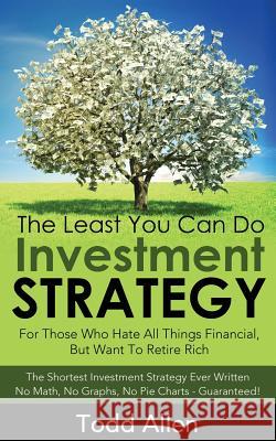 The Least You Can Do Investment Strategy: For People Who Hate All Things Financial, But Want To Retire Rich Allen, Todd 9781499320657 Createspace - książka