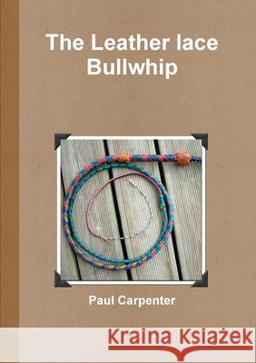 The Leather lace Bullwhip Paul Carpenter 9781447885566 Lulu Press - książka