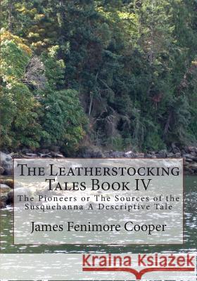 The Leatherstocking Tales Book IV: The Pioneers or The Sources of the Susquehanna A Descriptive Tale Cooper, James Fenimore 9781492778516 Createspace - książka