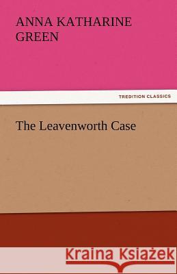 The Leavenworth Case Anna Katharine Green   9783842454231 tredition GmbH - książka