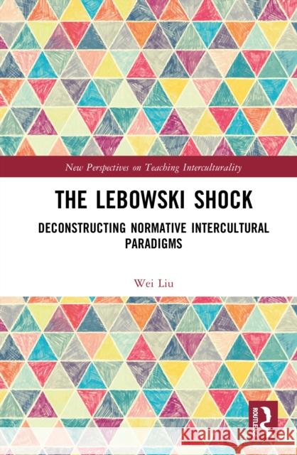 The Lebowski Shock: Deconstructing Normative Intercultural Paradigms Wei Liu 9781041116820 Routledge - książka