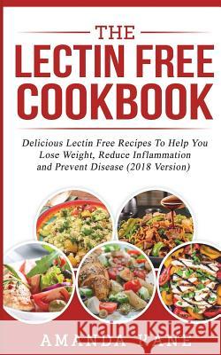 The Lectin Free Cookbook: Delicious Lectin Free Recepies to Help You Lose Weight, Reduce Inflammation and Prevent Disease Amanda Kane 9781722483449 Createspace Independent Publishing Platform - książka