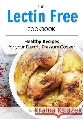 The Lectin Free Cookbook: Healthy Recipes for Your Electric Pressure Cooker Jennifer Tate 9781722628512 Createspace Independent Publishing Platform - książka