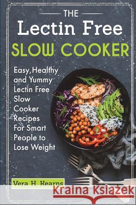 The Lectin Free Slow Cooker: Easy, Healthy and Yummy Lectin Free Slow Cooker Recipes For Smart People to Lose Weight Robin, Julius 9781722332846 Createspace Independent Publishing Platform - książka