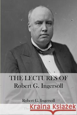 The Lectures Of Robert G. Ingersoll Ingersoll, Robert G. 9781470086244 Createspace - książka