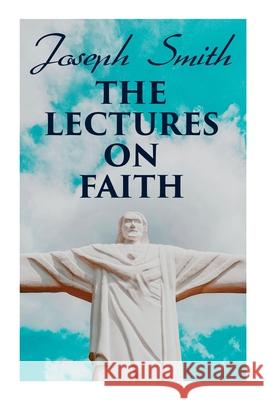 The Lectures on Faith: Teachings on the Doctrine and Theology of Mormons Joseph Smith 9788027309597 e-artnow - książka