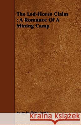 The Led-Horse Claim: A Romance of a Mining Camp Foote, Mary Hallock 9781443714822 McIntosh Press - książka