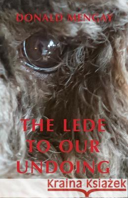 The Lede To Our Undoing Donald Mengay   9781736525890 Saddle Road Press - książka