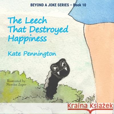 The Leech That Destroyed Happiness Kate Pennington Monika Zaper 9780646845739 Beyond a Joke Ltd - książka