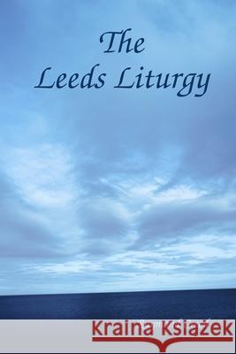 The Leeds Liturgy Raymond Creed 9781907910036 Rebuild Christianity Publications - książka