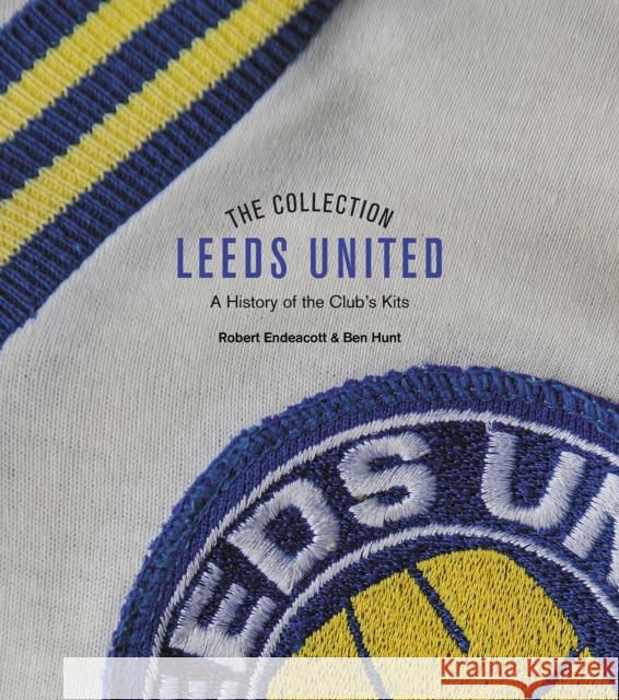 The Leeds United Collection: A History of the Club's Kits Ben Hunt 9781785319792 Pitch Publishing Ltd - książka