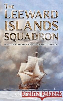 The Leeward Islands Squadron: A Carlisle and Holbrooke Naval Adventure Chris Durbin 9781980919568 Independently Published - książka