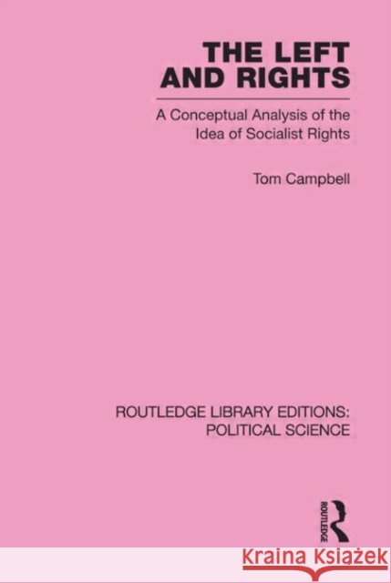 The Left and Rights Routledge Library Editions: Political Science Volume 50 : A Conceptual Analysis of the Idea of Socialist Rights Tom Campbell   9780415555920 Taylor & Francis - książka