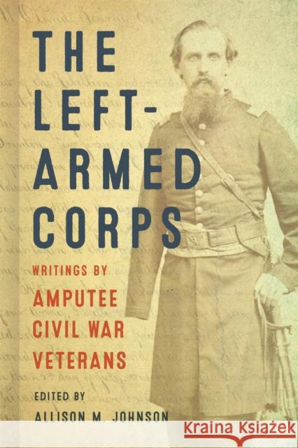 The Left-Armed Corps: Writings by Amputee Civil War Veterans Allison M. Johnson 9780807177075 LSU Press - książka