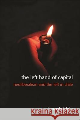 The Left Hand of Capital: Neoliberalism and the Left in Chile Fernando Ignacio Leiva 9781438483603 State University of New York Press - książka