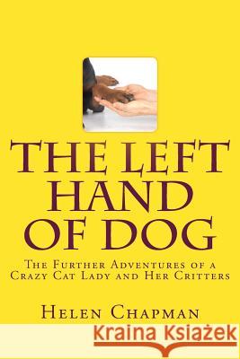 The Left Hand of Dog: The Further Adventures of a Crazy Cat Lady and Her Critters Helen Chapman 9781979175593 Createspace Independent Publishing Platform - książka