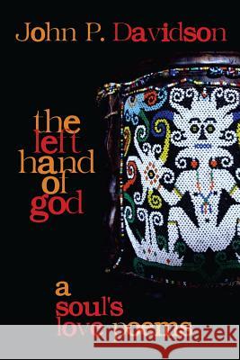 The Left Hand of God: A Soul's Love Poems John P. Davidson 9780988255739 Heartworks Publishing Company - książka