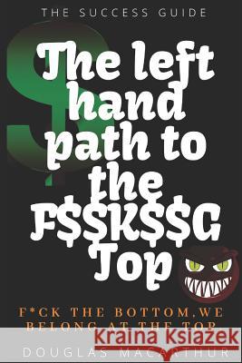 The Left Hand Path to the F$$k$$g Top Douglas MacArthur 9781719908191 Independently Published - książka