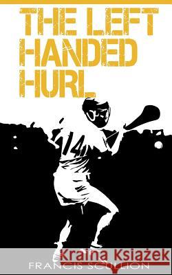 The Left Handed Hurl Francis Scullion Genevieve Scullion 9781517009182 Createspace - książka