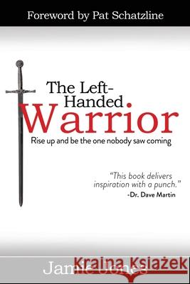 The Left-Handed Warrior: Rise Up and Be the One Nobody Saw Coming Jamie Jones Pat Schatzline 9781734174106 Jamie Jones Ministries LLC - książka