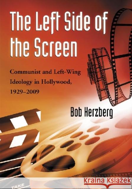 The Left Side of the Screen: Communist and Left-Wing Ideology in Hollywood, 1929-2009 Herzberg, Bob 9780786444564 McFarland & Company - książka