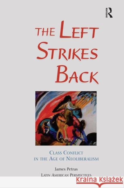The Left Strikes Back: Class Conflict in Latin America in the Age of Neoliberalism Petras, James 9780367318659 Taylor and Francis - książka