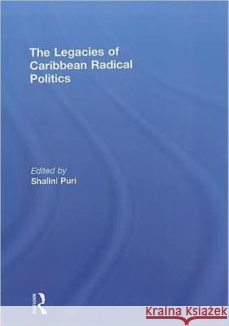 The Legacies of Caribbean Radical Politics Shalini Puri   9780415586894 Taylor and Francis - książka