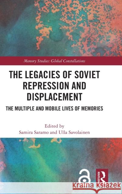 The Legacies of Soviet Repression and Displacement: The Multiple and Mobile Lives of Memories Samira Saramo Ulla Savolainen 9781032305257 Routledge - książka