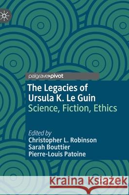 The Legacies of Ursula K. Le Guin: Science, Fiction, Ethics Christopher L. Robinson Sarah Bouttier Pierre-Louis Patoine 9783030828264 Palgrave MacMillan - książka