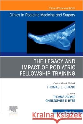 The Legacy and Impact of Podiatric Fellowship Training, an Issue of Clinics in Podiatric Medicine and Surgery, 39 Thomas Zgonis Christopher Hyer? 9780323849630 Elsevier - książka