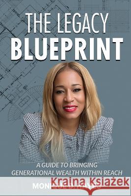 The Legacy Blueprint: A Guide to Bringing Generational Wealth Within Reach Monique D Hayes   9798988657705 Estates Made Easy - książka
