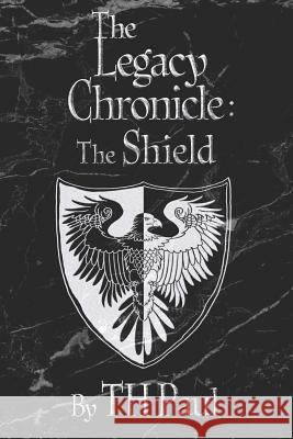 The Legacy Chronicle: The Shield T H Paul, Sarah Fensore, Shane Thurston 9781979078191 Createspace Independent Publishing Platform - książka