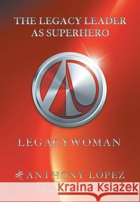 The Legacy Leader as Superhero: Legacywoman Anthony López 9781546222781 Authorhouse - książka