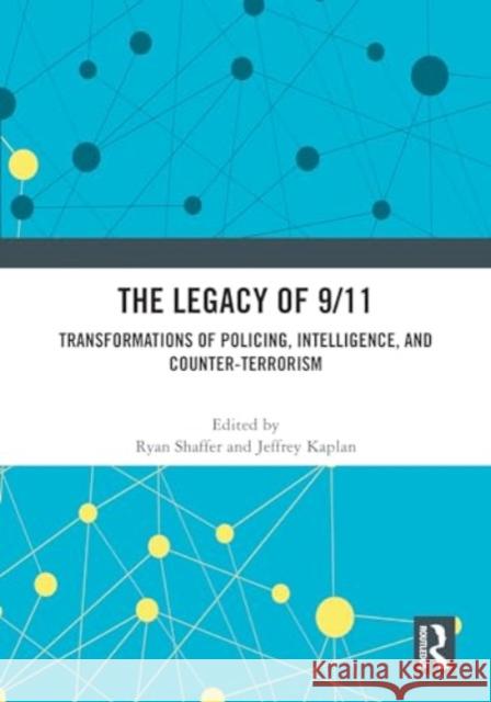 The Legacy of 9/11: Transformations of Policing, Intelligence, and Counter-Terrorism Ryan Shaffer Jeffrey Kaplan 9781032637105 Routledge - książka