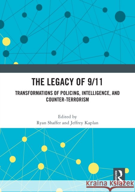 The Legacy of 9/11: Transformations of Policing, Intelligence, and Counter-Terrorism Ryan Shaffer Jeffrey Kaplan 9781032637129 Routledge - książka