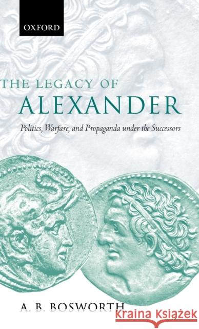 The Legacy of Alexander : Politics, Warfare, and Propaganda under the Successors A. B. Bosworth 9780198153061 OXFORD UNIVERSITY PRESS - książka