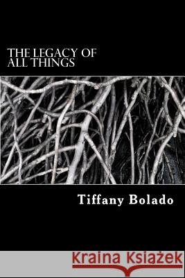 The Legacy Of All Things Bolado, Tiffany 9781523943982 Createspace Independent Publishing Platform - książka