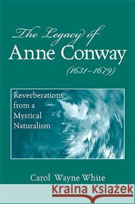 The Legacy of Anne Conway (1631-1679): Reverberations from a Mystical Naturalism Carol Wayne White 9780791474655 State University of New York Press - książka