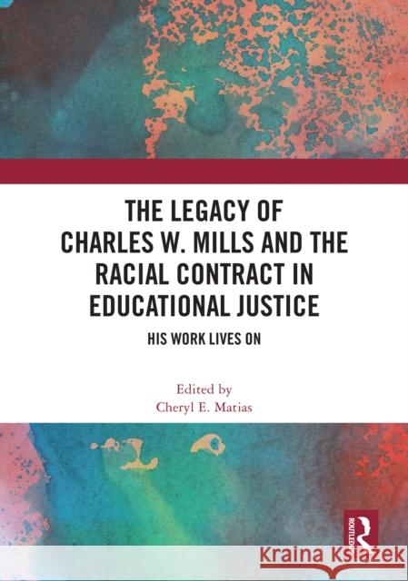 The Legacy of Charles W. Mills and the Racial Contract in Educational Justice: His Work Lives on Cheryl E. Matias 9781032869599 Taylor & Francis Ltd - książka