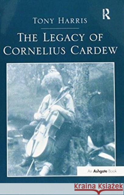 The Legacy of Cornelius Cardew Tony Harris 9781138272590 Routledge - książka